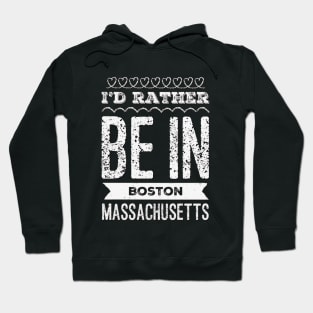 I'd rather be in Boston Massachusetts Cute Vacation Holiday Boston Ma trip Hoodie